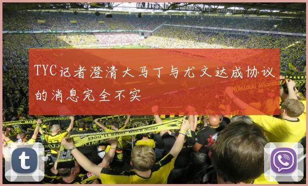 TYC记者澄清大马丁与尤文达成协议的消息完全不实